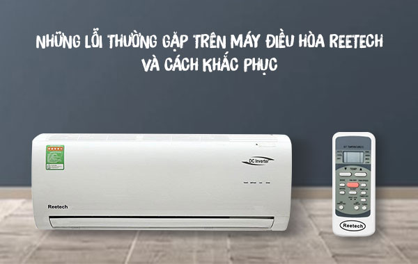 Những lỗi thường gặp trên máy điều hòa Reetech và cách khắc phục